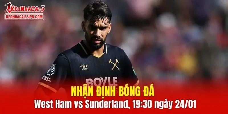Cuộc so tài giữa West Ham vs Sunderland hứa hẹn đầy kịch tính