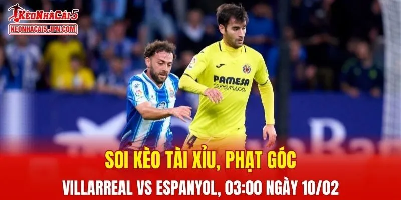 Cuộc chạm trán giữa Villarreal và Espanyol đang hứa hẹn sẽ bùng nổ