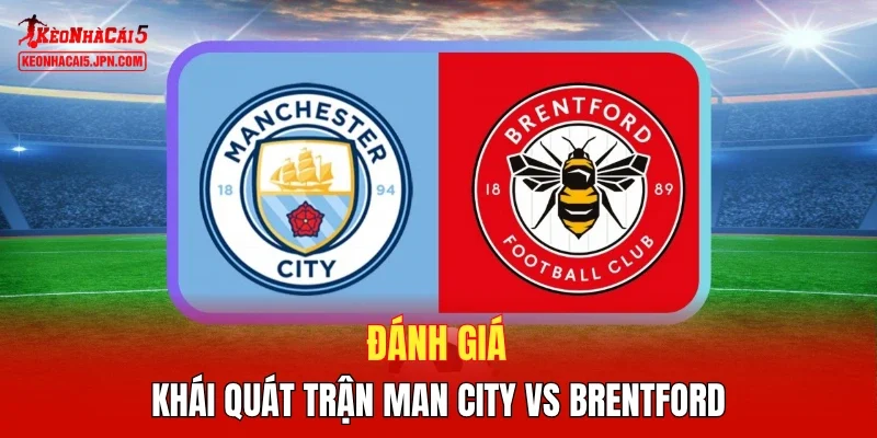 Đánh giá khái quát trận Man City vs Brentford