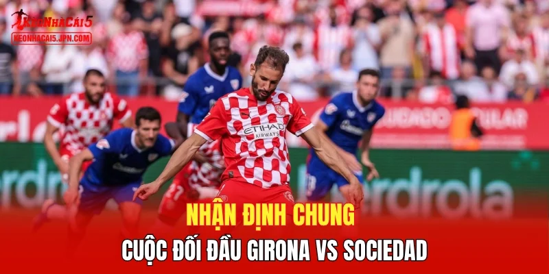 Nhận định chung cuộc đối đầu Girona vs Sociedad 