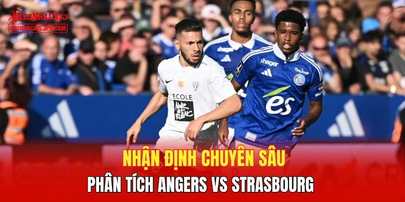 Nhận định chuyên sâu, phân tích Angers vs Strasbourg 