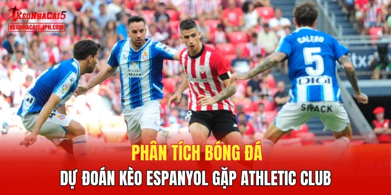 Phân tích bóng đá, dự đoán kèo Espanyol gặp Athletic Club