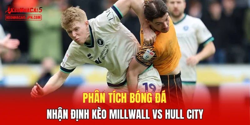 Phân tích bóng đá, nhận định kèo Millwall vs Hull City