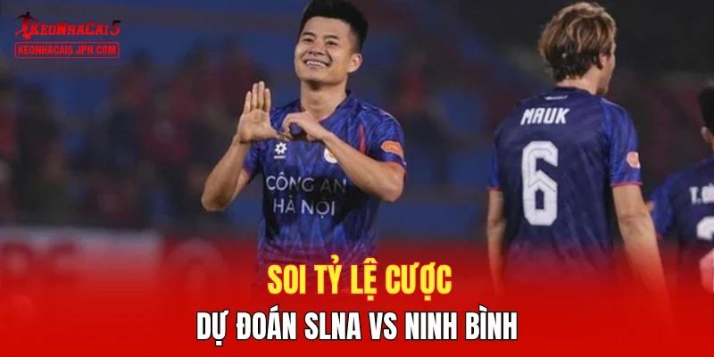 Soi tỷ lệ cược, dự đoán SLNA vs Ninh Bình 