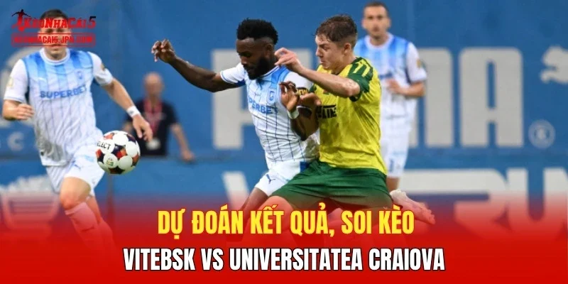 Dự đoán kết quả, soi kèo  Vitebsk vs Universitatea Craiova