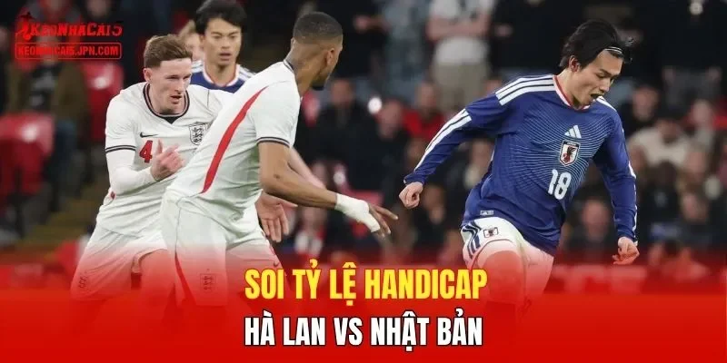 Soi tỷ lệ handicap Hà Lan vs Nhật Bản 