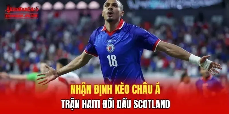 Nhận định kèo châu Á trận Haiti đối đầu Scotland
