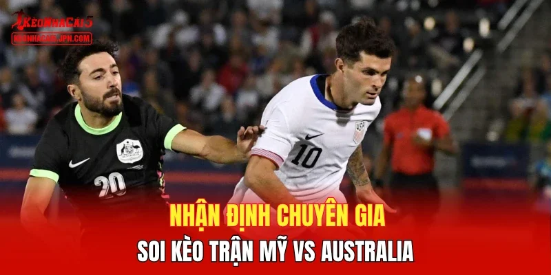 Nhận định chuyên gia, soi kèo trận Mỹ vs Australia 