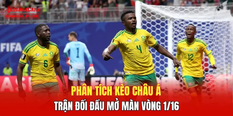 Phân tích kèo châu Á trận đối đầu mở màn vòng 1/16 