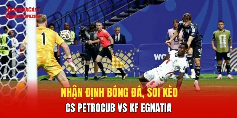 Nhận định bóng đá, soi kèo CS Petrocub vs KF Egnatia