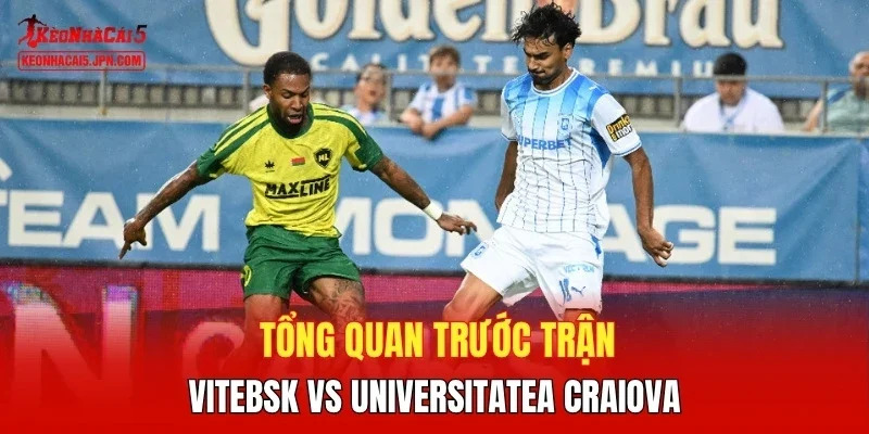 Tổng quan trước trận  Vitebsk vs Universitatea Craiova