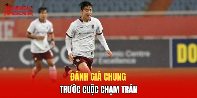 Đánh giá chung trước cuộc chạm trán 