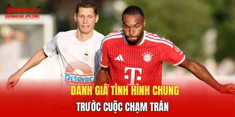 Đánh giá  tình hình chung trước cuộc chạm trán 